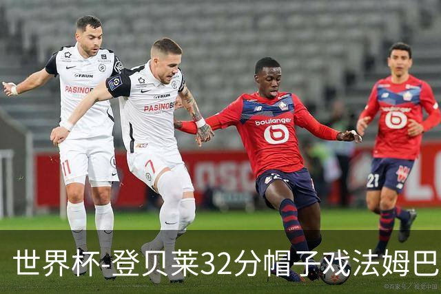 世界杯-登贝莱32分帽子戏法姆巴佩2传 法国半场3-1挪威