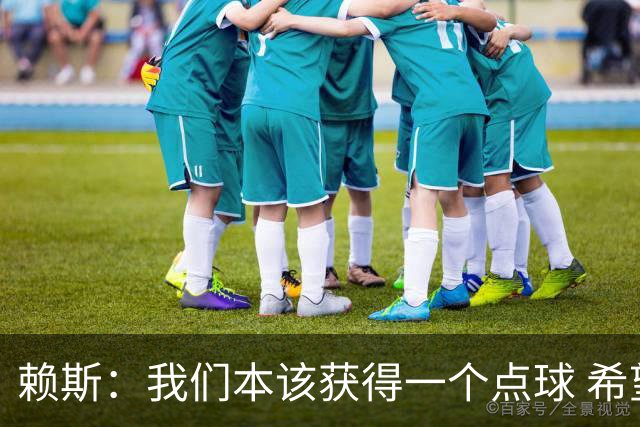 赖斯：我们本该获得一个点球 希望以后我不用再客串右后卫了