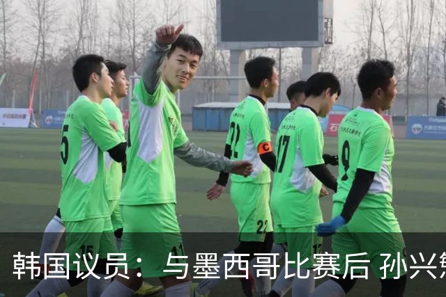 韩国议员：与墨西哥比赛后 孙兴慜与洪明甫更衣室发生冲突